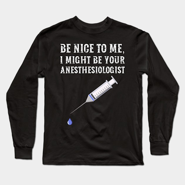 Be nice to me, I might be your Anesthesiologist Long Sleeve T-Shirt by  WebWearables